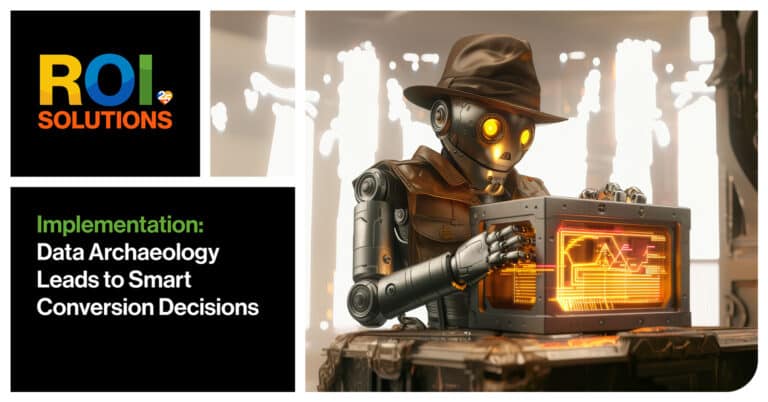ROI Solutions | Data Archaeology Leads to Smart Conversion Decisions