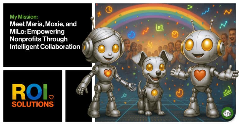 ROI Solutions | Meet Maria, Moxie, and MiLo: Empowering Nonprofits Through Intelligent Collaboration