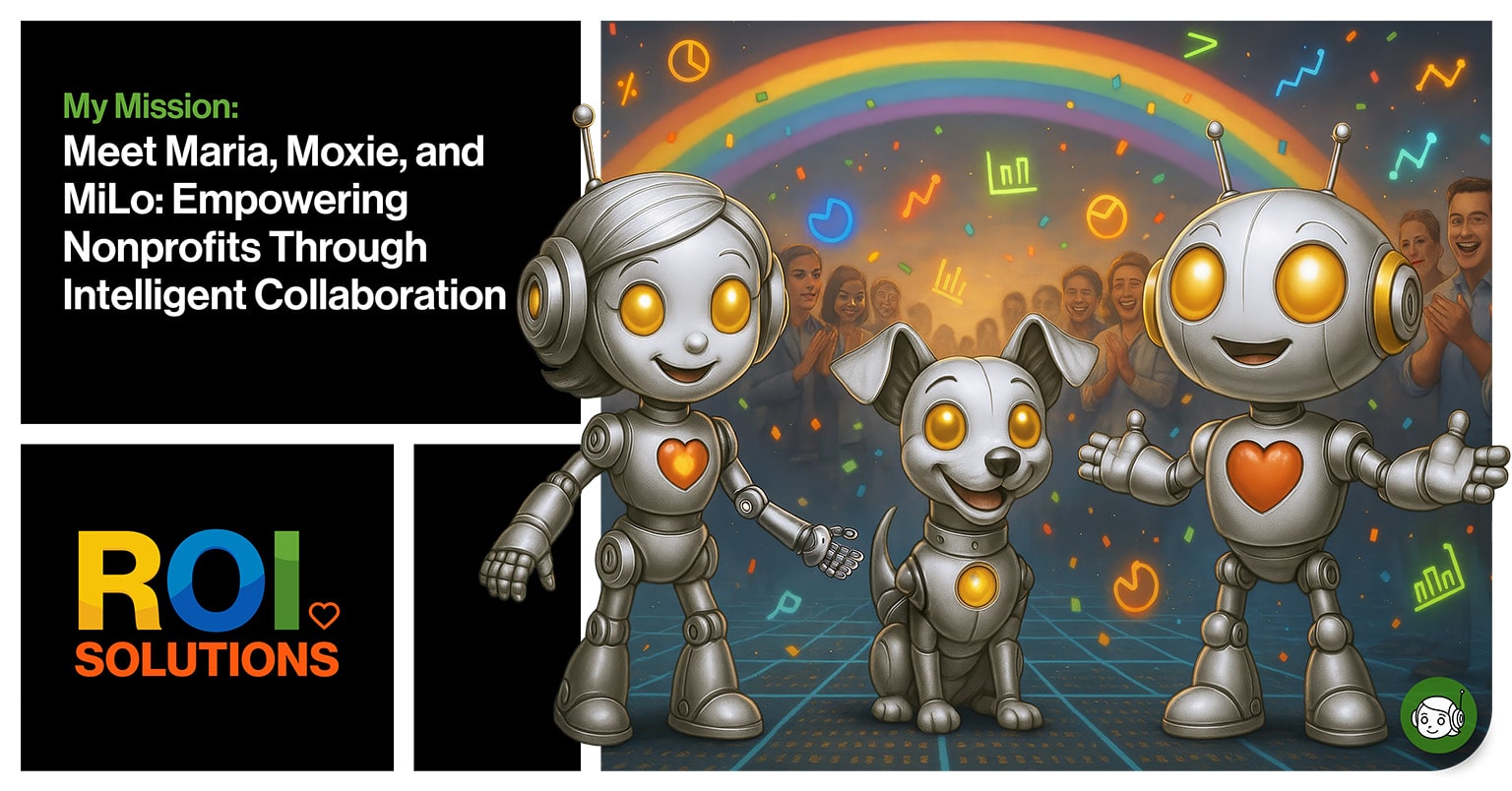 ROI Solutions | Meet Maria, Moxie, and MiLo: Empowering Nonprofits Through Intelligent Collaboration