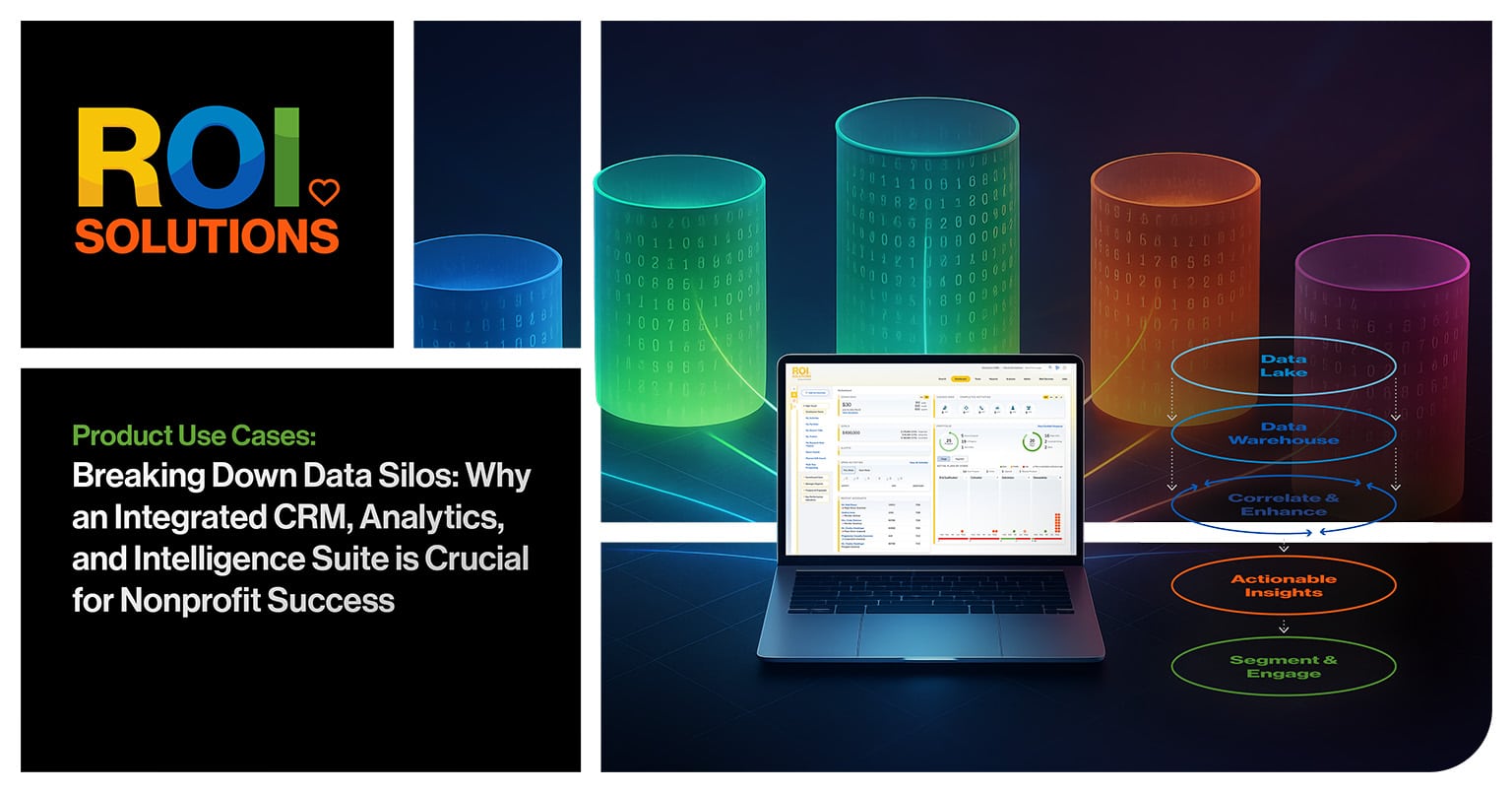 ROI Solutions | Breaking Down Data Silos: Why an Integrated CRM, Analytics, and Intelligence Suite is Crucial for Nonprofit Success