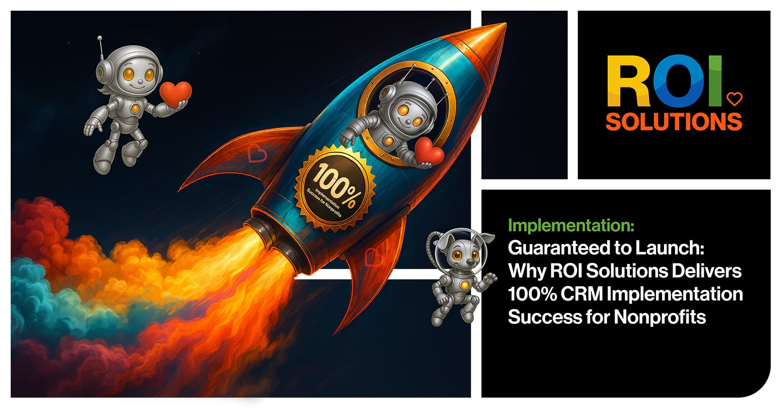 ROI Solutions | Guaranteed to Launch: Why ROI Solutions Delivers 100% CRM Implementation Success for Nonprofits